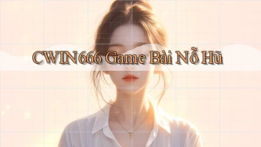 Cwin666  game bài nỗ hũ