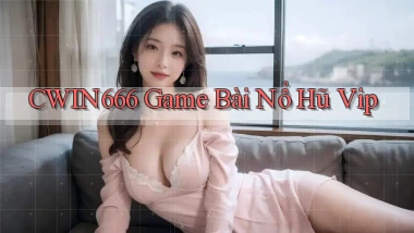 cwin666 game bài nổ hũ vip