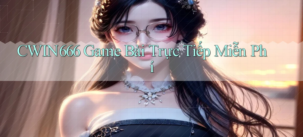 cwin666  game bài trực tiếp miễn phí