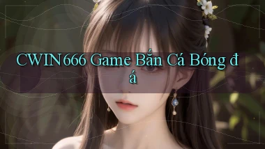 Cwin666  game bắn cá bóng đá