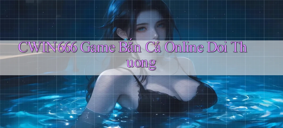 cwin666 game bắn cá online doi thuong