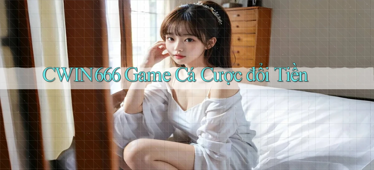 cwin666 game cá cược đổi tiền