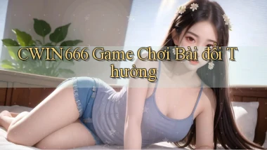 cwin666 game chơi bài đổi thưởng