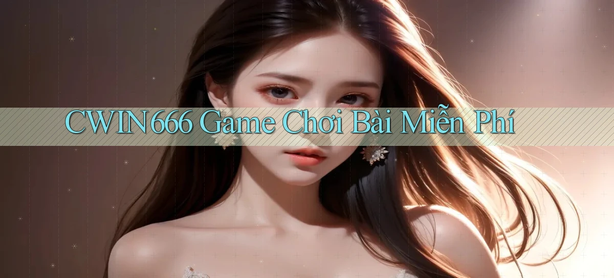 cwin666  game chơi bài miễn phí