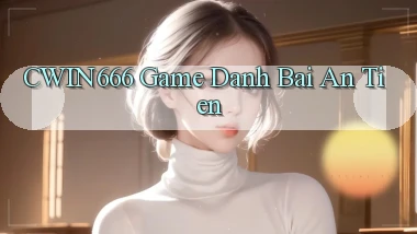 cwin666 game danh bai an tien