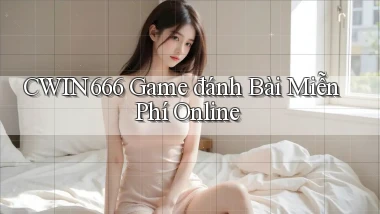 cwin666 game đánh bài miễn phí online