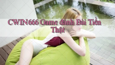 cwin666 game đánh bài tiền thật