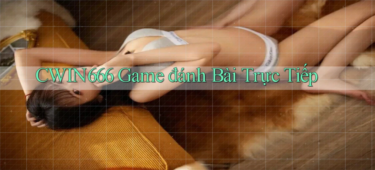 cwin666 game đánh bài trực tiếp