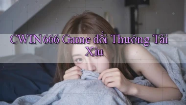 cwin666 game đổi thưởng tài xỉu