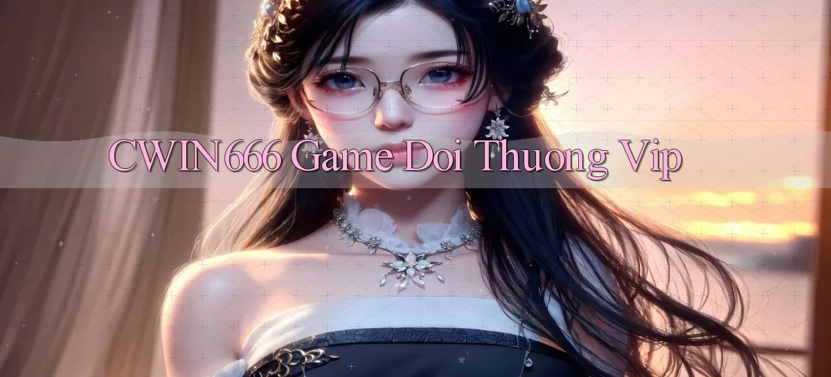 cwin666  game doi thuong vip