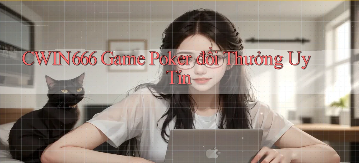 cwin666  game poker đổi thưởng uy tín