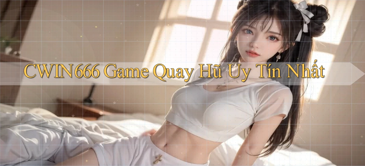 cwin666 game quay hũ uy tín nhất