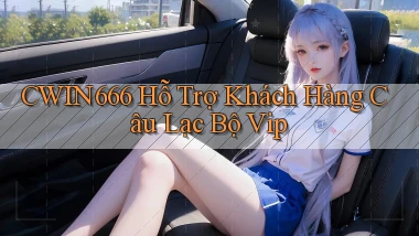 cwin666  hỗ trợ khách hàng câu lạc bộ vip