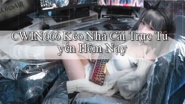 cwin666 kèo nhà cái trực tuyến hôm nay