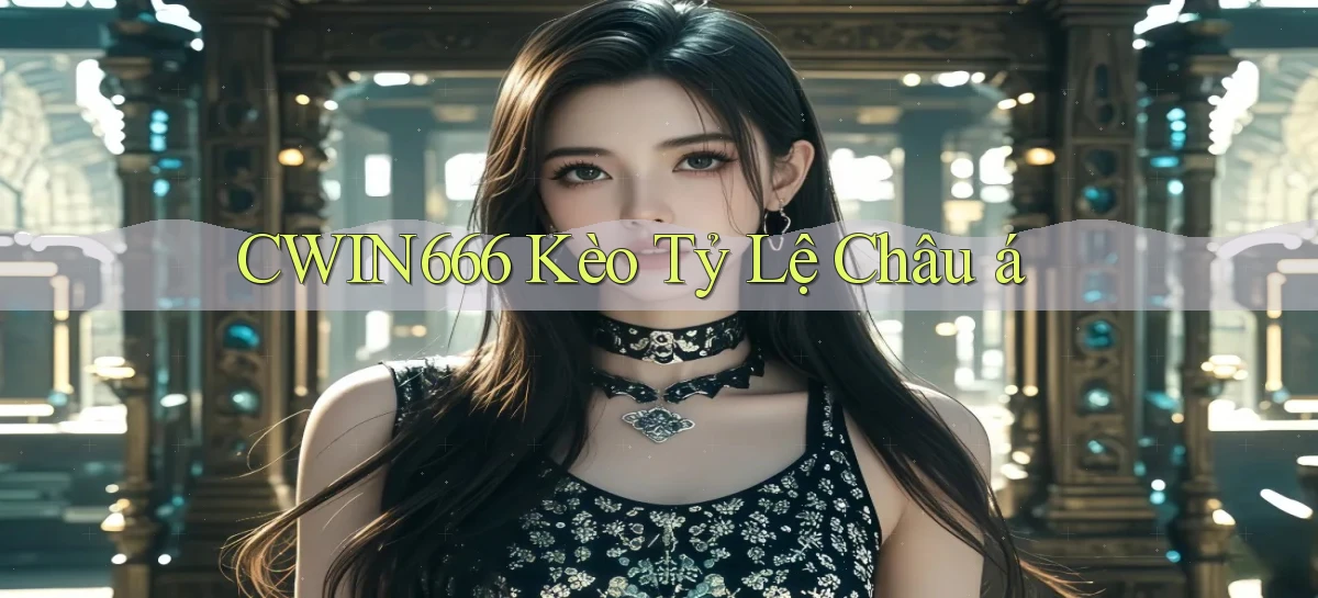 cwin666 kèo tỷ lệ châu á