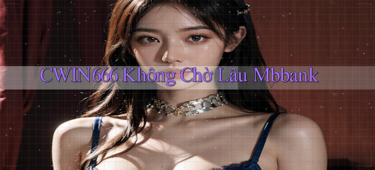 cwin666 không chờ lâu mbbank