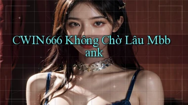 cwin666 không chờ lâu mbbank