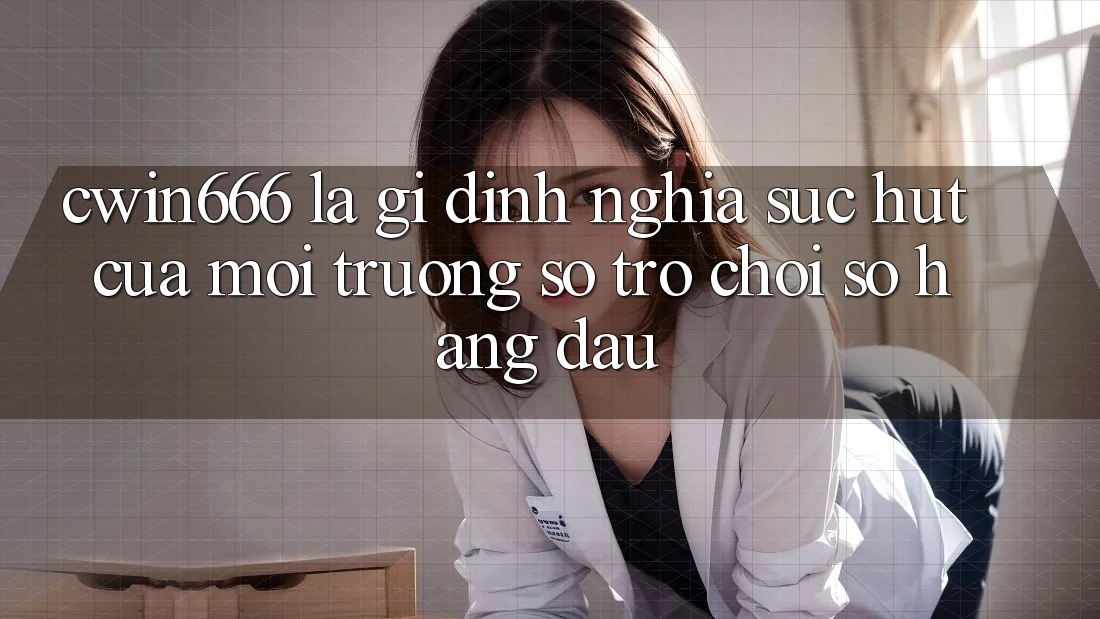 Cwin666 Là Gì? Định Nghĩa Sức Hút Của Môi trường số Trò chơi Số Hàng Đầu