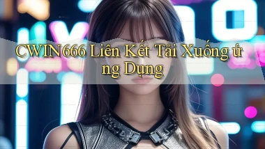 Cwin666  liên kết tải xuống ứng dụng