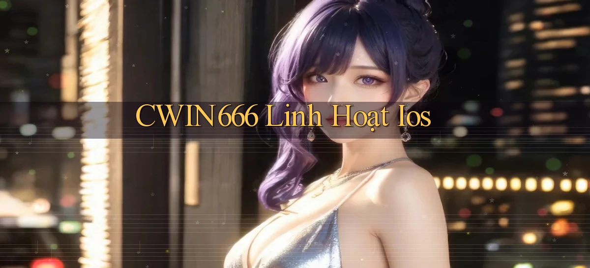 cwin666 linh hoạt ios