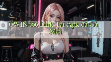 cwin666  link tải apk đá gà mới