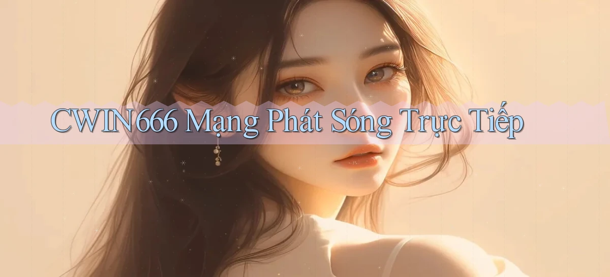 cwin666 Mạng phát sóng trực tiếp