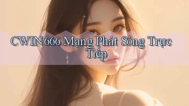 cwin666 Mạng phát sóng trực tiếp