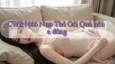 cwin666 nạp thẻ gói quà mùa đông