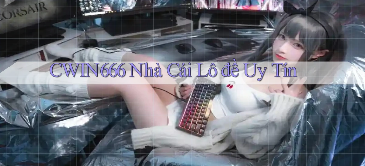cwin666 nhà cái lô đề uy tín