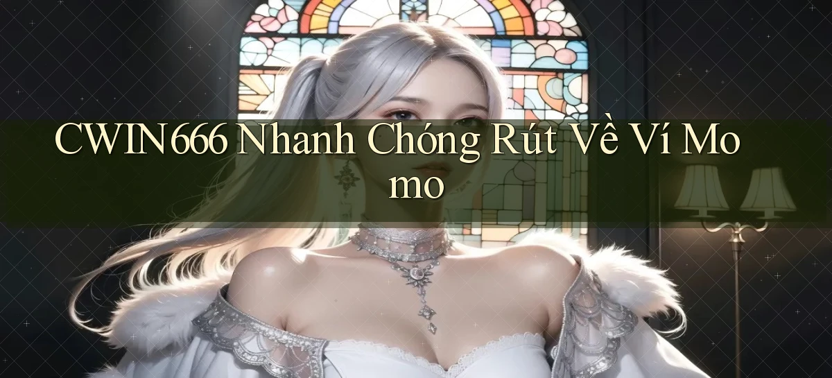 cwin666 nhanh chóng rút về ví momo
