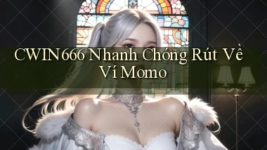 cwin666 nhanh chóng rút về ví momo