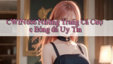 cwin666 những trang cá cược bóng đá uy tín