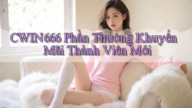cwin666 Phần thưởng khuyến mãi thành viên mới