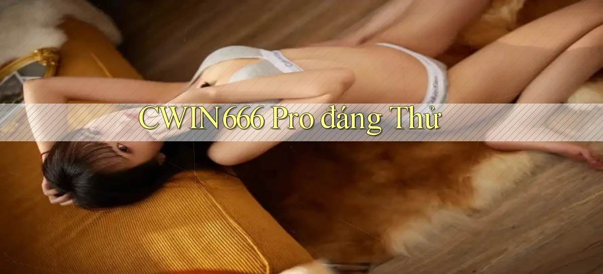 cwin666 pro đáng thử