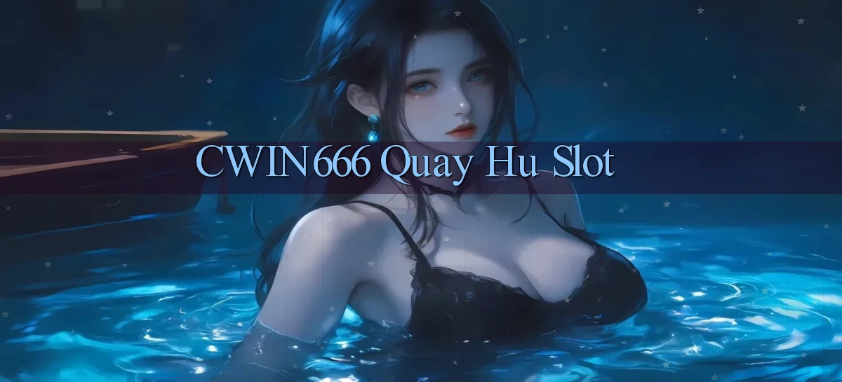 cwin666 quay hu slot
