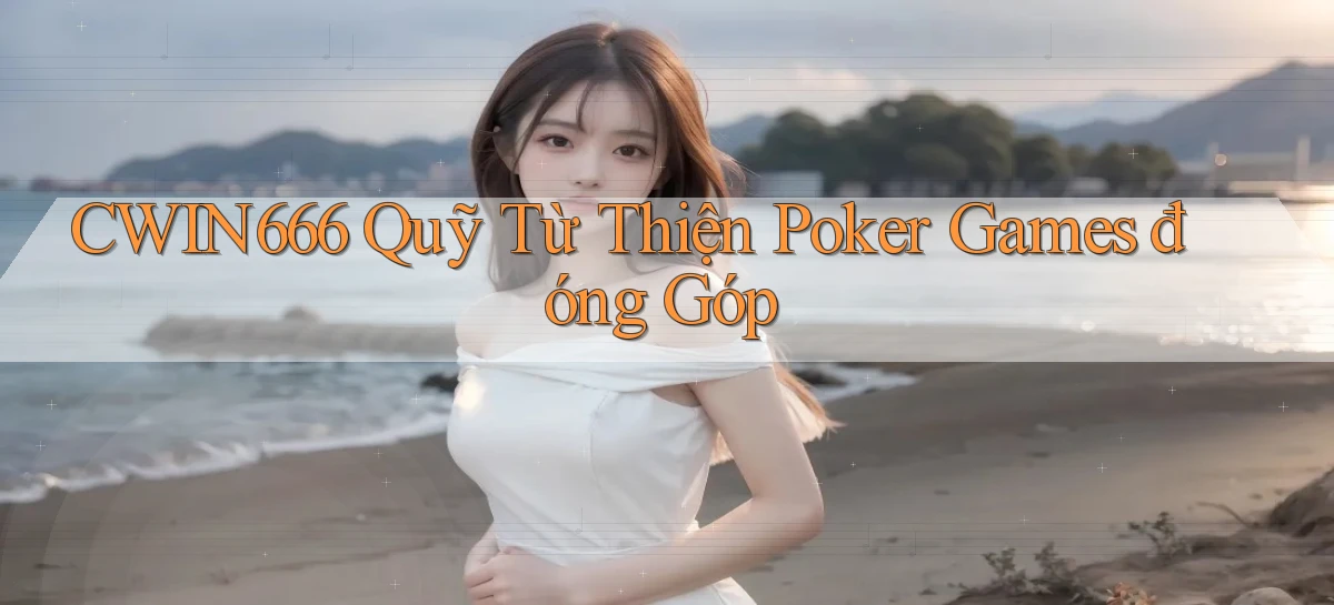 cwin666  quỹ từ thiện poker games đóng góp