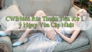 cwin666 rút thuận tiện xử lý ngay vừa cập nhật
