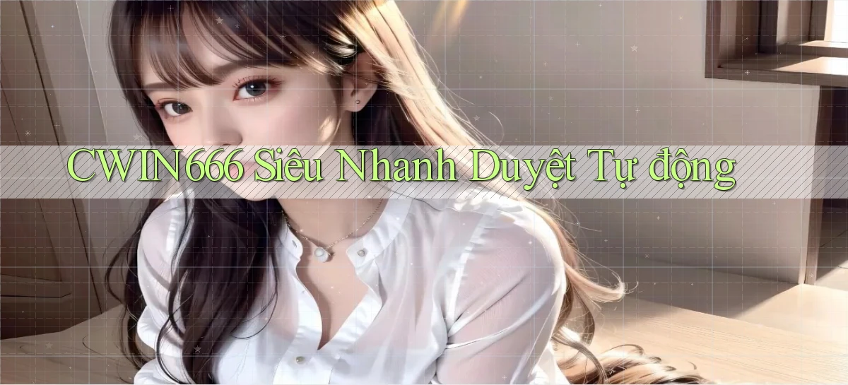 cwin666 siêu nhanh duyệt tự động