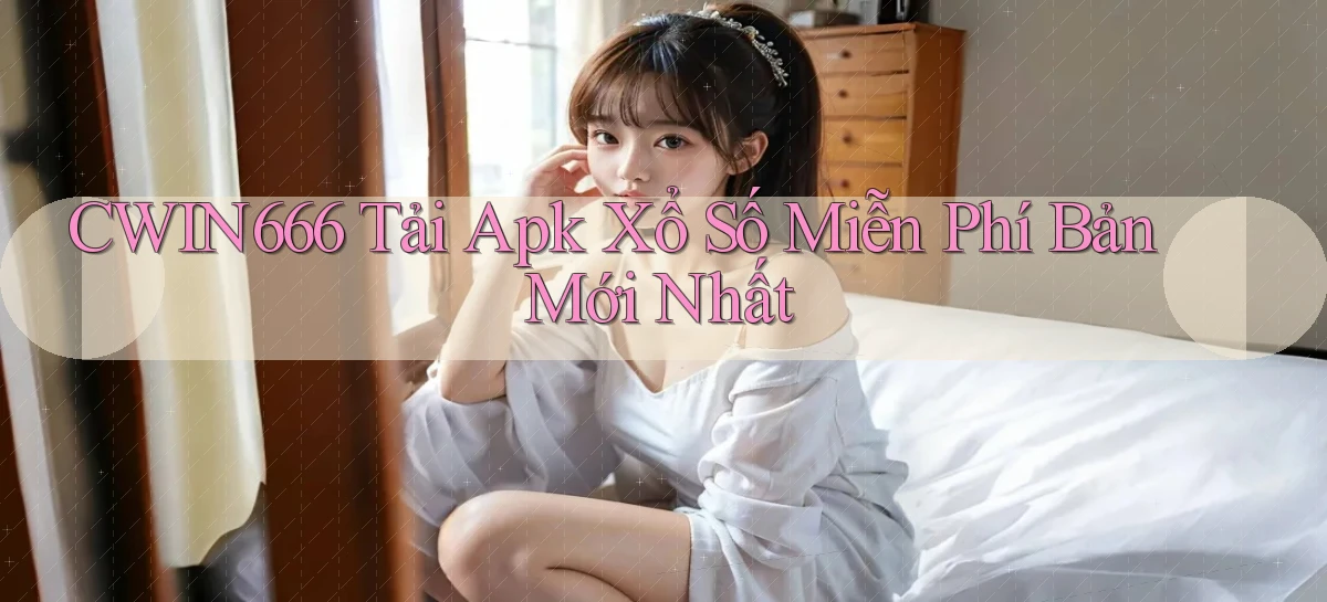 cwin666  tải apk xổ số miễn phí bản mới nhất