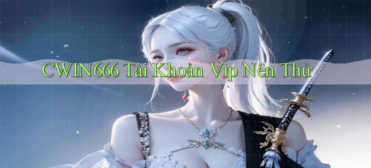 cwin666 tài khoản vip nên thử