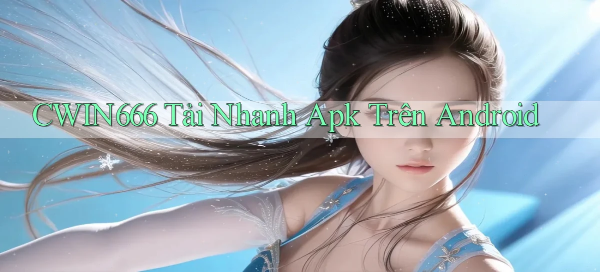 Cwin666  tải nhanh apk trên android