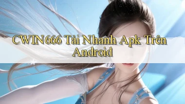 Cwin666  tải nhanh apk trên android
