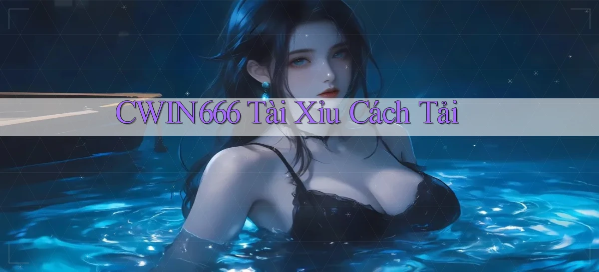 cwin666 tài xỉu cách tải