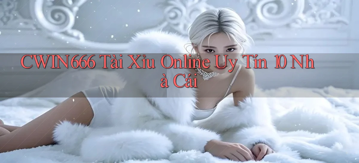 cwin666 tài xỉu online uy tín 10 nhà cái