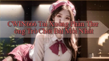 cwin666 Tải xuống phần thưởng trò chơi bài mới nhất