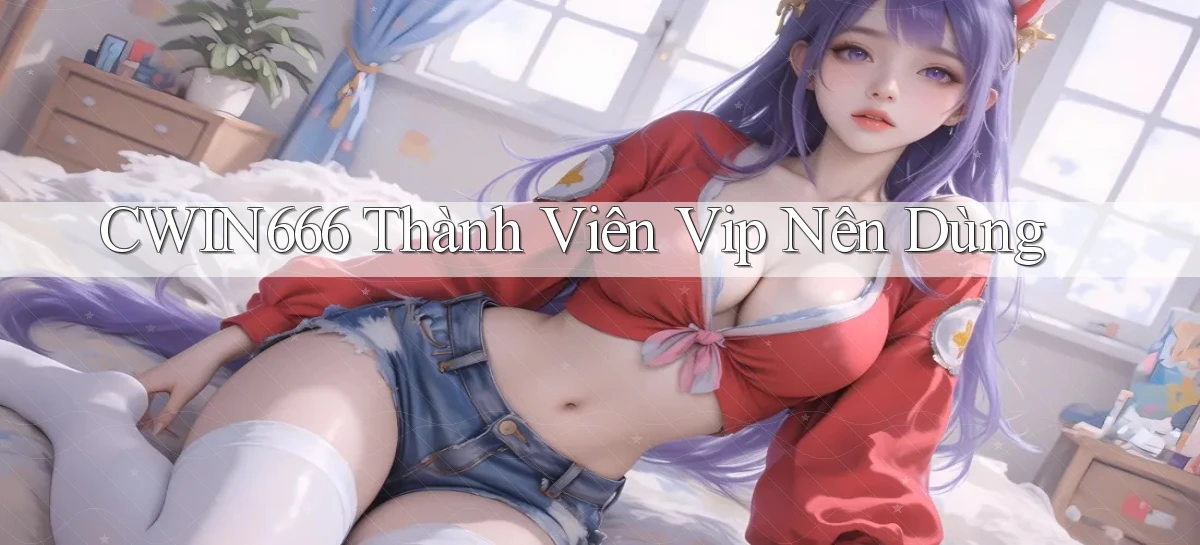 cwin666 thành viên vip nên dùng