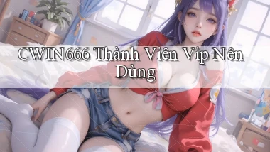 cwin666 thành viên vip nên dùng