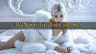 cwin666 tin đồn làm sao