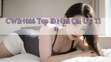 cwin666 top 10 nhà cái uy tín