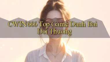 cwin666 top game danh bai doi thuong
